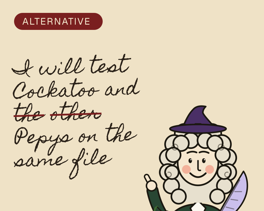 Mr Pepys, pointing: "I will test Cockatoo and the other Pepys on the same file" (with "the other" crossed out)