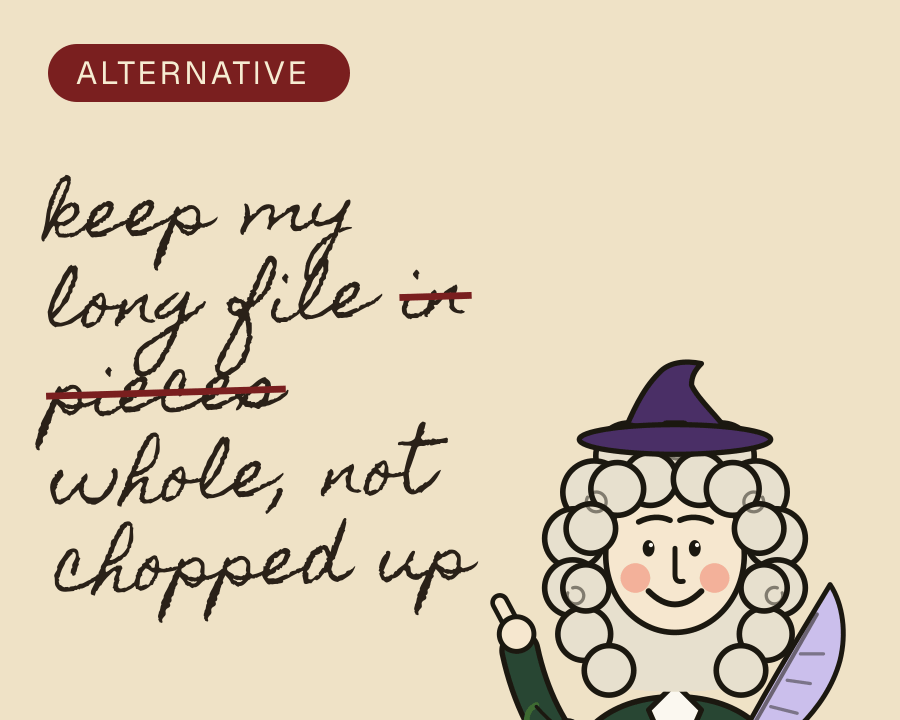 Mr Pepys, pointing: "keep my long file in pieces whole, not chopped up" (with "in pieces" crossed out)